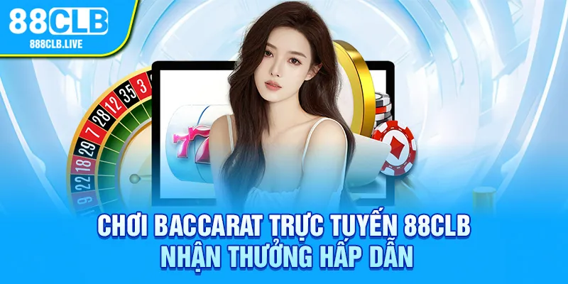 Chơi Baccarat trực tuyến 88CLB nhận thưởng hấp dẫn