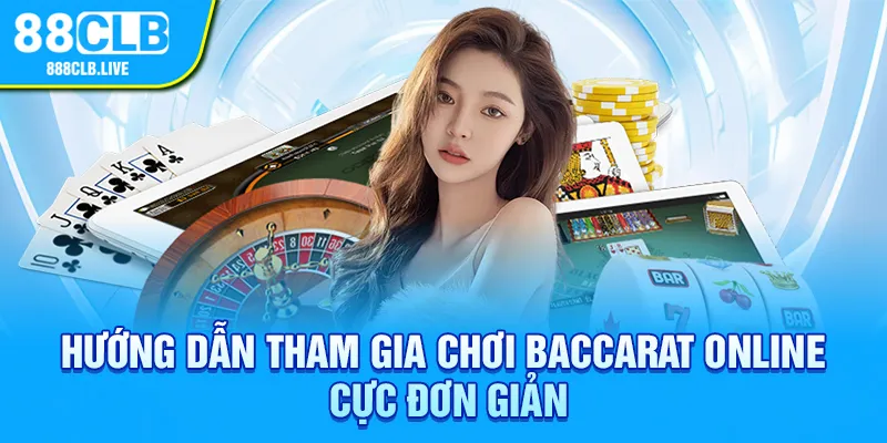 Hướng dẫn tham gia chơi Baccarat online cực đơn giản