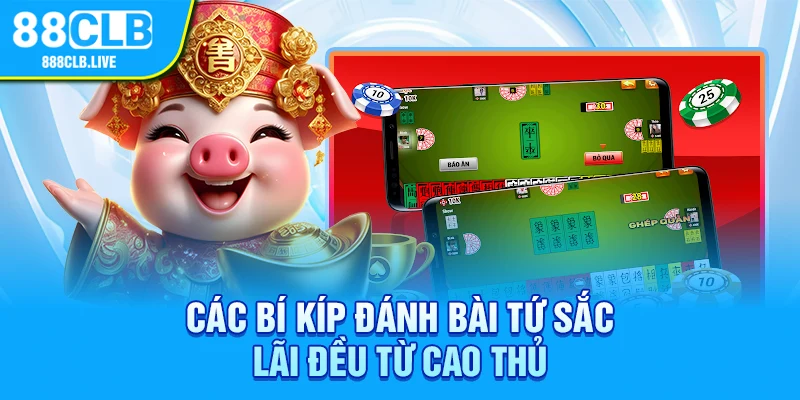 Các bí kíp đánh bài tứ sắc lãi đều từ cao thủ