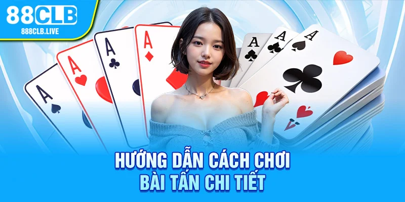 Hướng dẫn cách chơi bài Tấn chi tiết