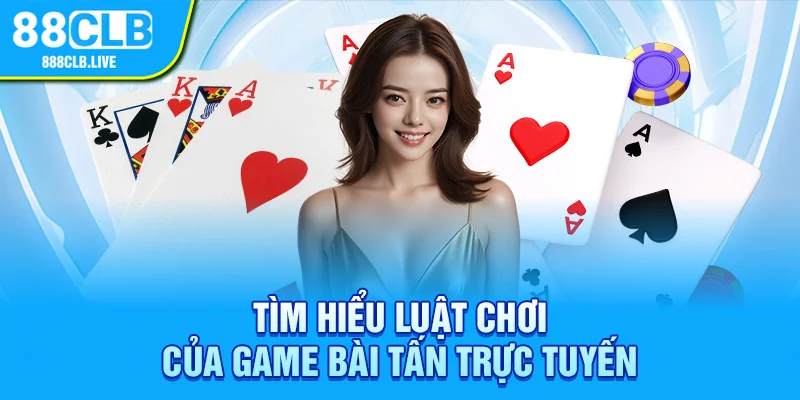 Tìm hiểu luật chơi của game bài tấn trực tuyến