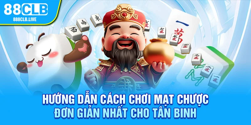 Hướng dẫn cách chơi mạt chược đơn giản nhất cho tân binh