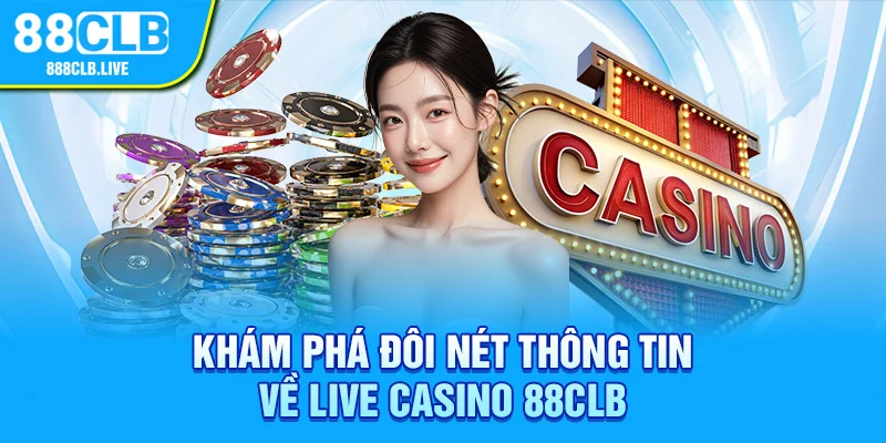 Khám phá đôi nét thông tin về live casino 88CLB