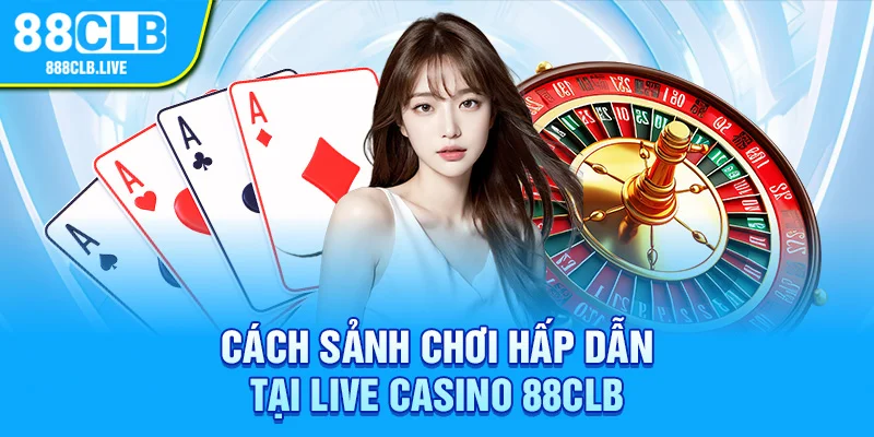 Cách sảnh chơi hấp dẫn tại live casino 88CLB