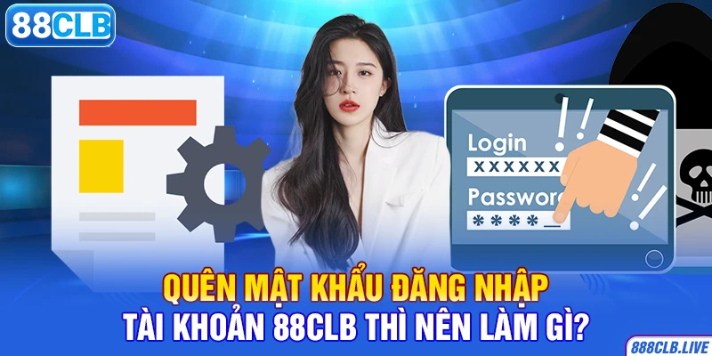 Quên mật khẩu đăng nhập tài khoản 88CLB thì nên làm gì?