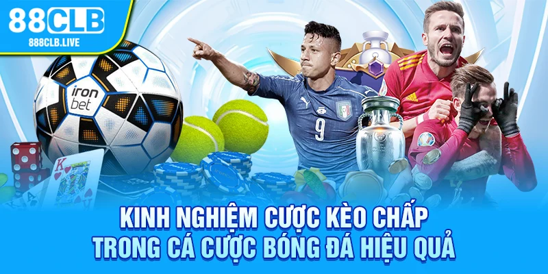 Kinh nghiệm cược kèo chấp trong cá cược bóng đá hiệu quả