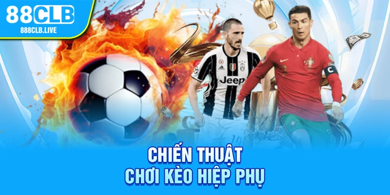 Chiến thuật chơi kèo hiệp phụ