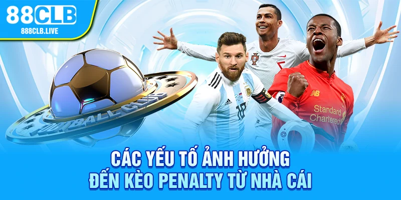 Các yếu tố ảnh hưởng đến kèo penalty từ nhà cái