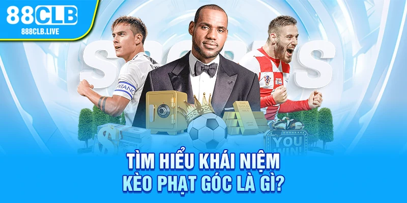 Tìm hiểu khái niệm kèo phạt góc là gì?