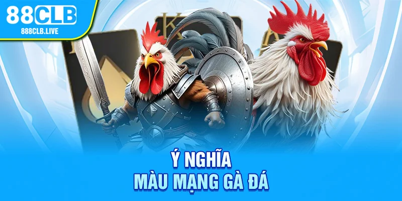 Ý nghĩa màu mạng gà đá