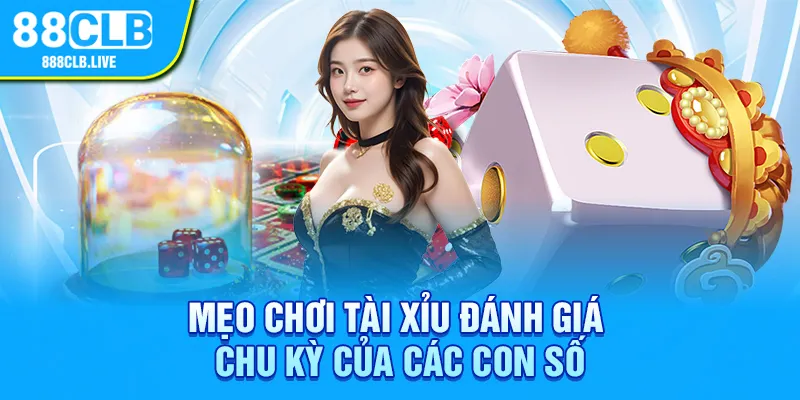 Mẹo chơi tài xỉu đánh giá chu kỳ của các con số