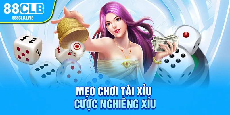 Mẹo chơi tài xỉu cược nghiêng xỉu