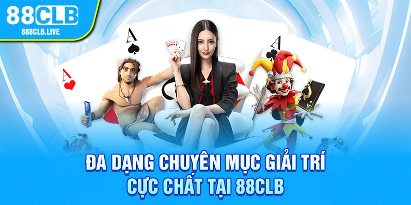 Đa dạng chuyên mục giải trí cực chất tại 88CLB