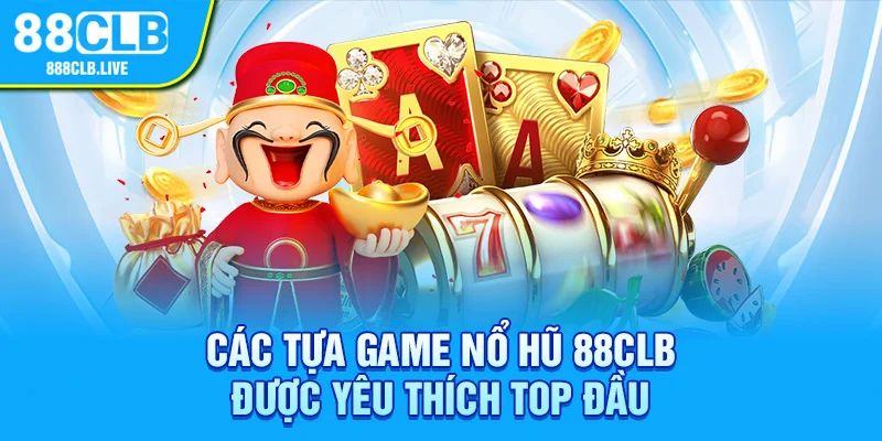 Các tựa game Nổ Hũ 88CLB được yêu thích top đầu