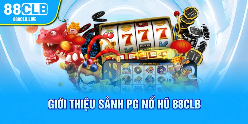 Giới thiệu sảnh PG nổ hũ 88CLB