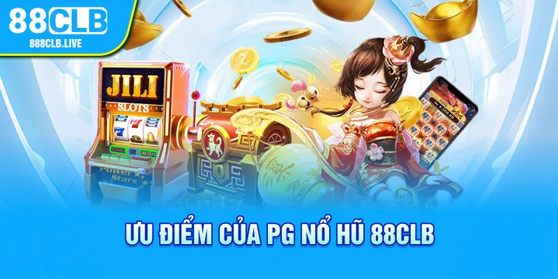 Ưu điểm của PG nổ hũ 88CLB