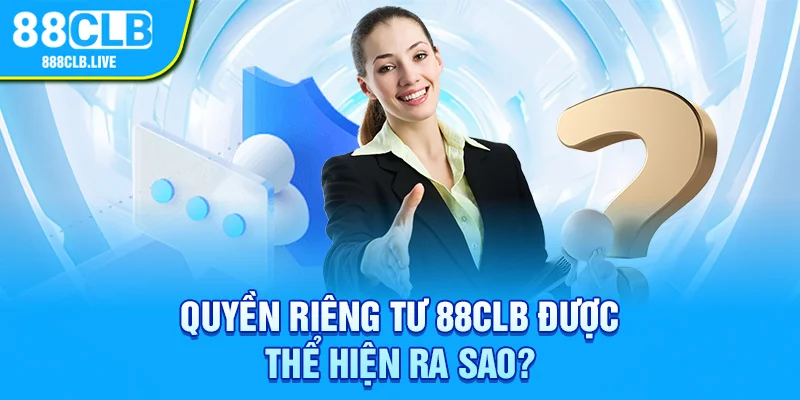 Quyền riêng tư 88CLB được thể hiện ra sao?