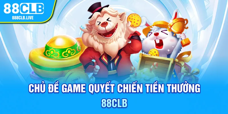 Chủ đề game quyết chiến tiền thưởng 88CLB