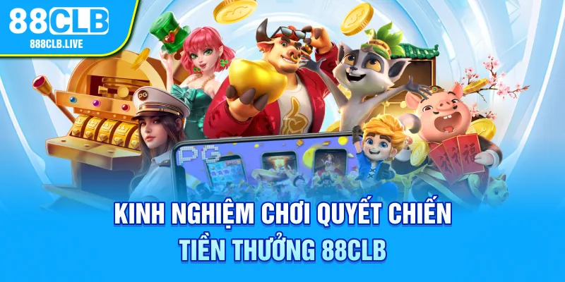 Kinh nghiệm chơi quyết chiến tiền thưởng 88CLB