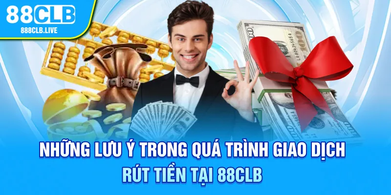 Những lưu ý trong quá trình giao dịch rút tiền tại 88CLB