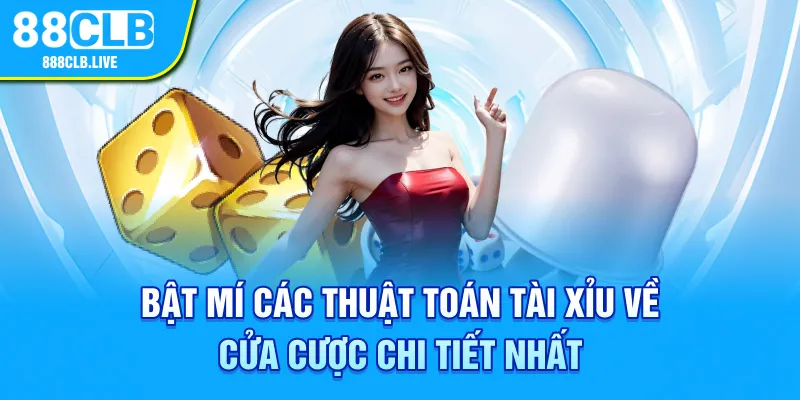 Bật mí các thuật toán tài xỉu về cửa cược chi tiết nhất